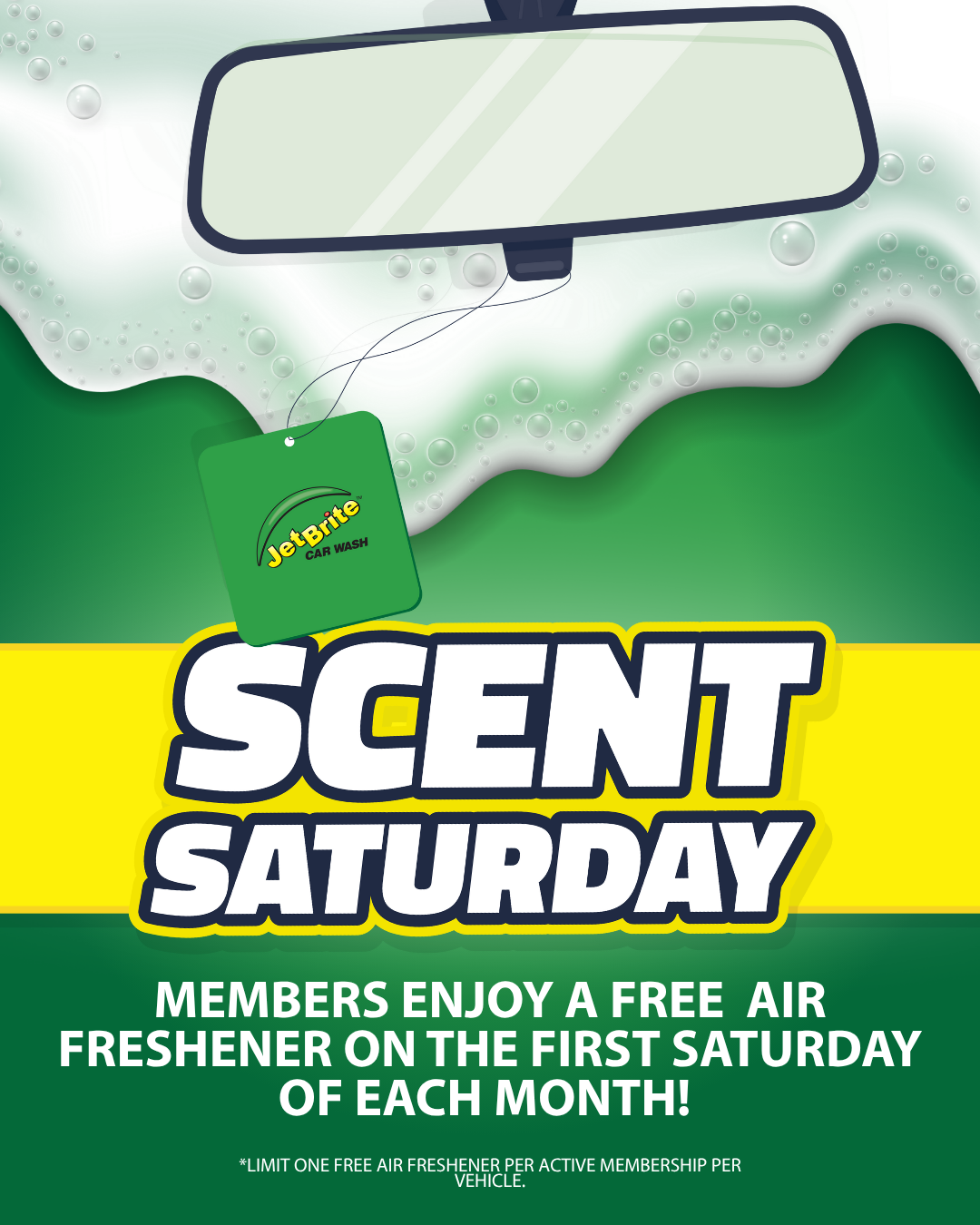 "Jet Brite Car Wash Scent Saturday. Members enjoy a free air freshener on the first Saturday of each month! *Limit one free air freshener per active membership per vehicle."